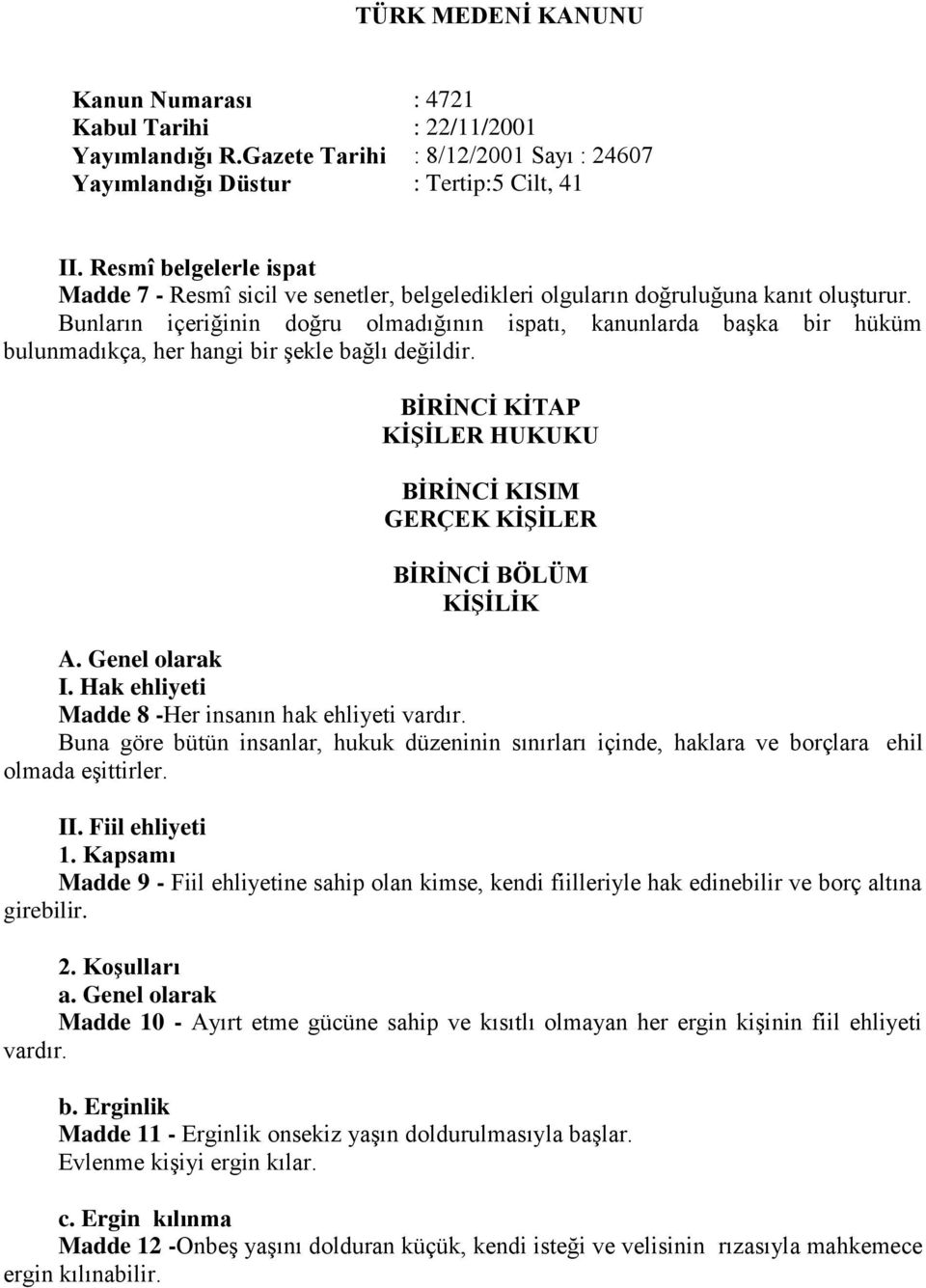 Bunların içeriğinin doğru olmadığının ispatı, kanunlarda başka bir hüküm bulunmadıkça, her hangi bir şekle bağlı değildir.