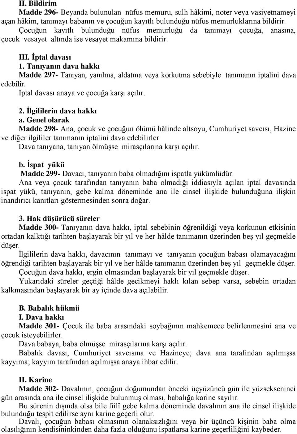 Tanıyanın dava hakkı Madde 297- Tanıyan, yanılma, aldatma veya korkutma sebebiyle tanımanın iptalini dava edebilir. İptal davası anaya ve çocuğa karşı açılır. 2. İlgililerin dava hakkı a.