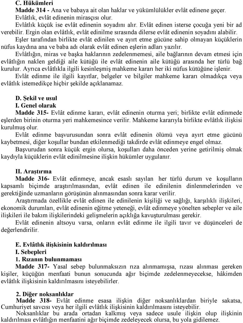 Eşler tarafından birlikte evlât edinilen ve ayırt etme gücüne sahip olmayan küçüklerin nüfus kaydına ana ve baba adı olarak evlât edinen eşlerin adları yazılır.