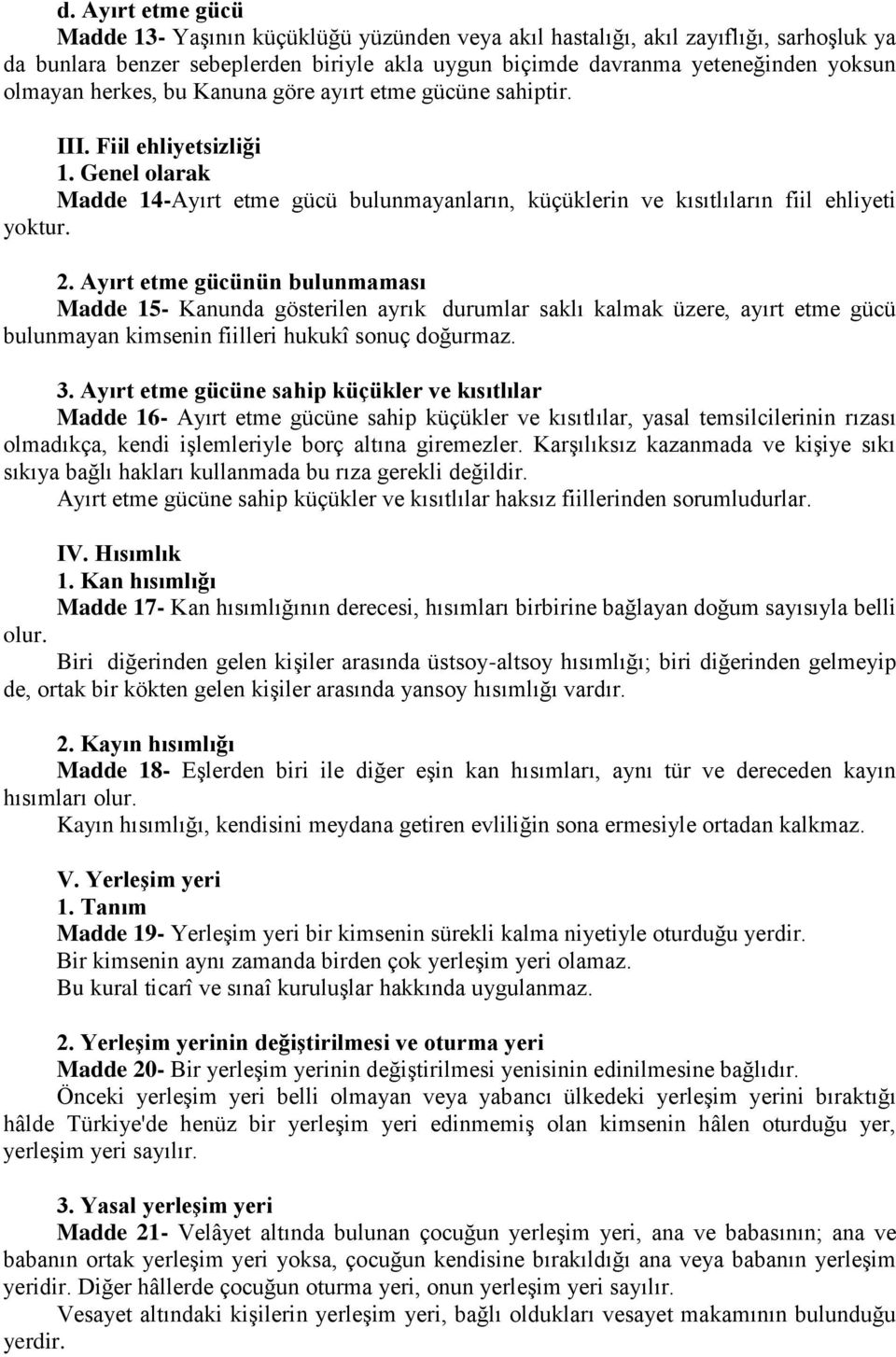 Ayırt etme gücünün bulunmaması Madde 15- Kanunda gösterilen ayrık durumlar saklı kalmak üzere, ayırt etme gücü bulunmayan kimsenin fiilleri hukukî sonuç doğurmaz. 3.