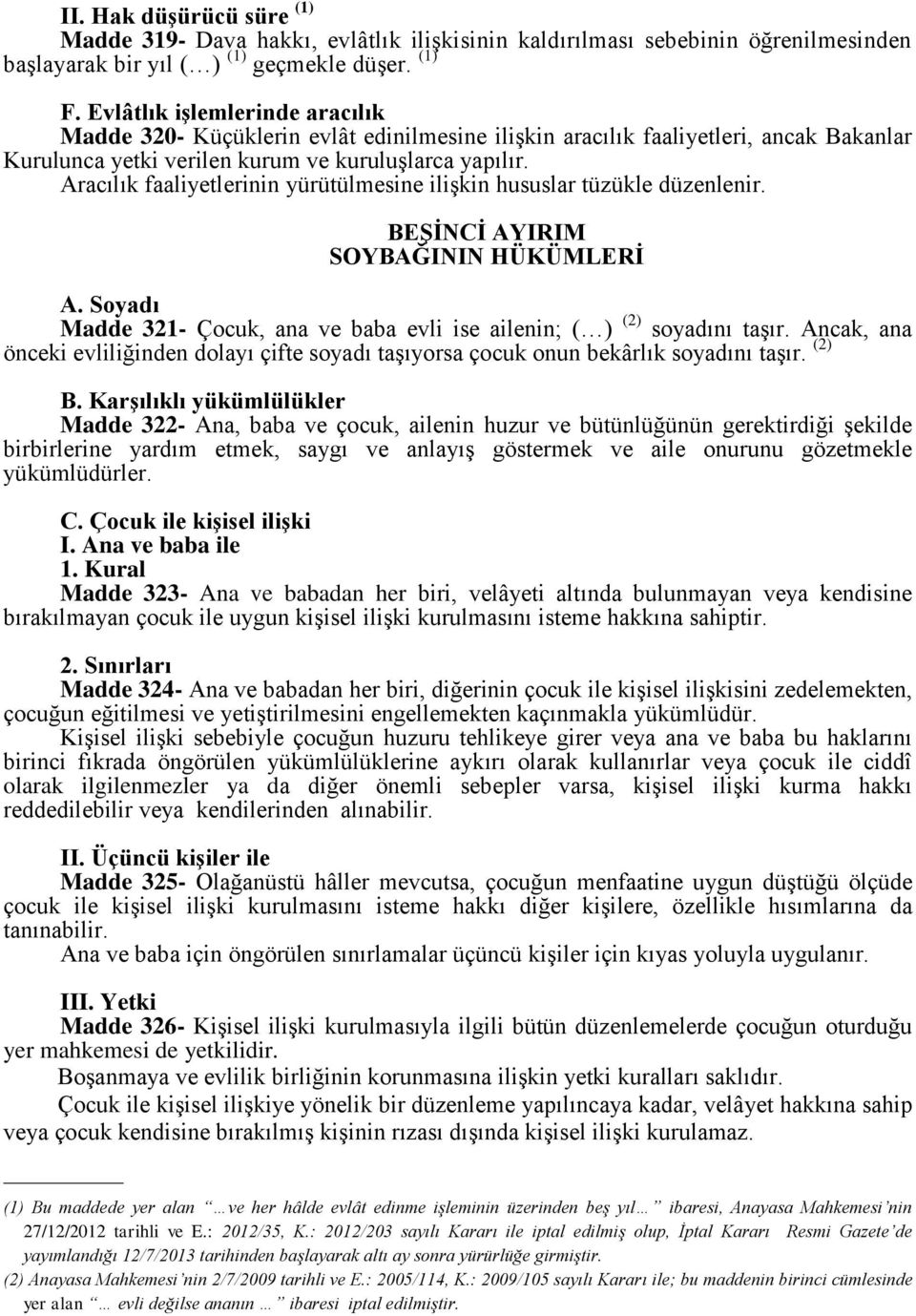 Aracılık faaliyetlerinin yürütülmesine ilişkin hususlar tüzükle düzenlenir. BEŞİNCİ AYIRIM SOYBAĞININ HÜKÜMLERİ A. Soyadı Madde 321- Çocuk, ana ve baba evli ise ailenin; ( ) (2) soyadını taşır.