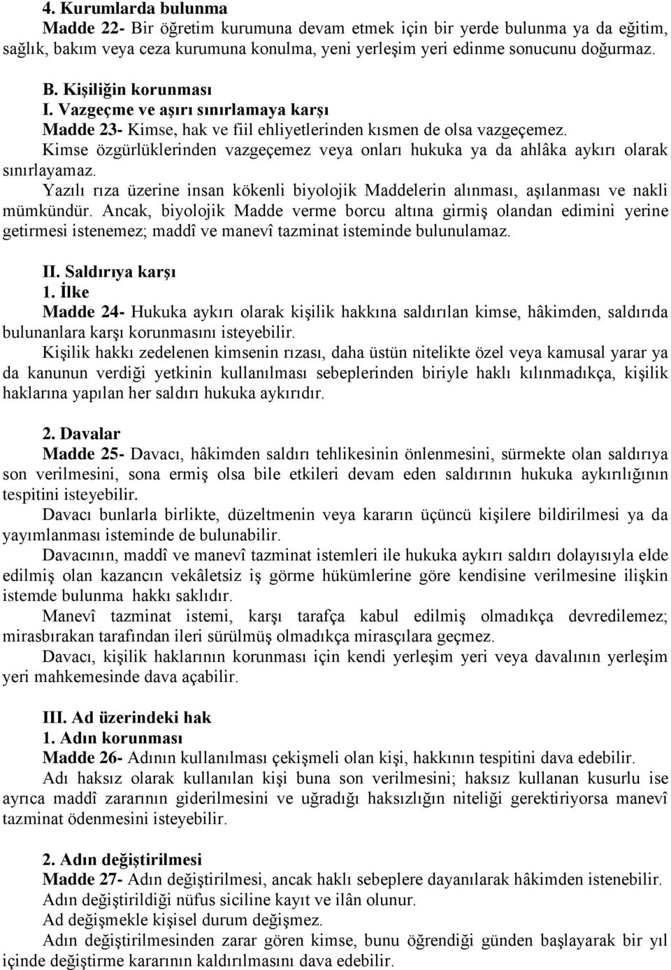 Kimse özgürlüklerinden vazgeçemez veya onları hukuka ya da ahlâka aykırı olarak sınırlayamaz. Yazılı rıza üzerine insan kökenli biyolojik Maddelerin alınması, aşılanması ve nakli mümkündür.