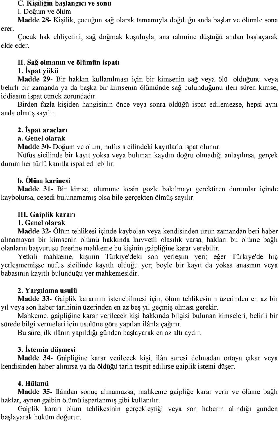 İspat yükü Madde 29- Bir hakkın kullanılması için bir kimsenin sağ veya ölü olduğunu veya belirli bir zamanda ya da başka bir kimsenin ölümünde sağ bulunduğunu ileri süren kimse, iddiasını ispat