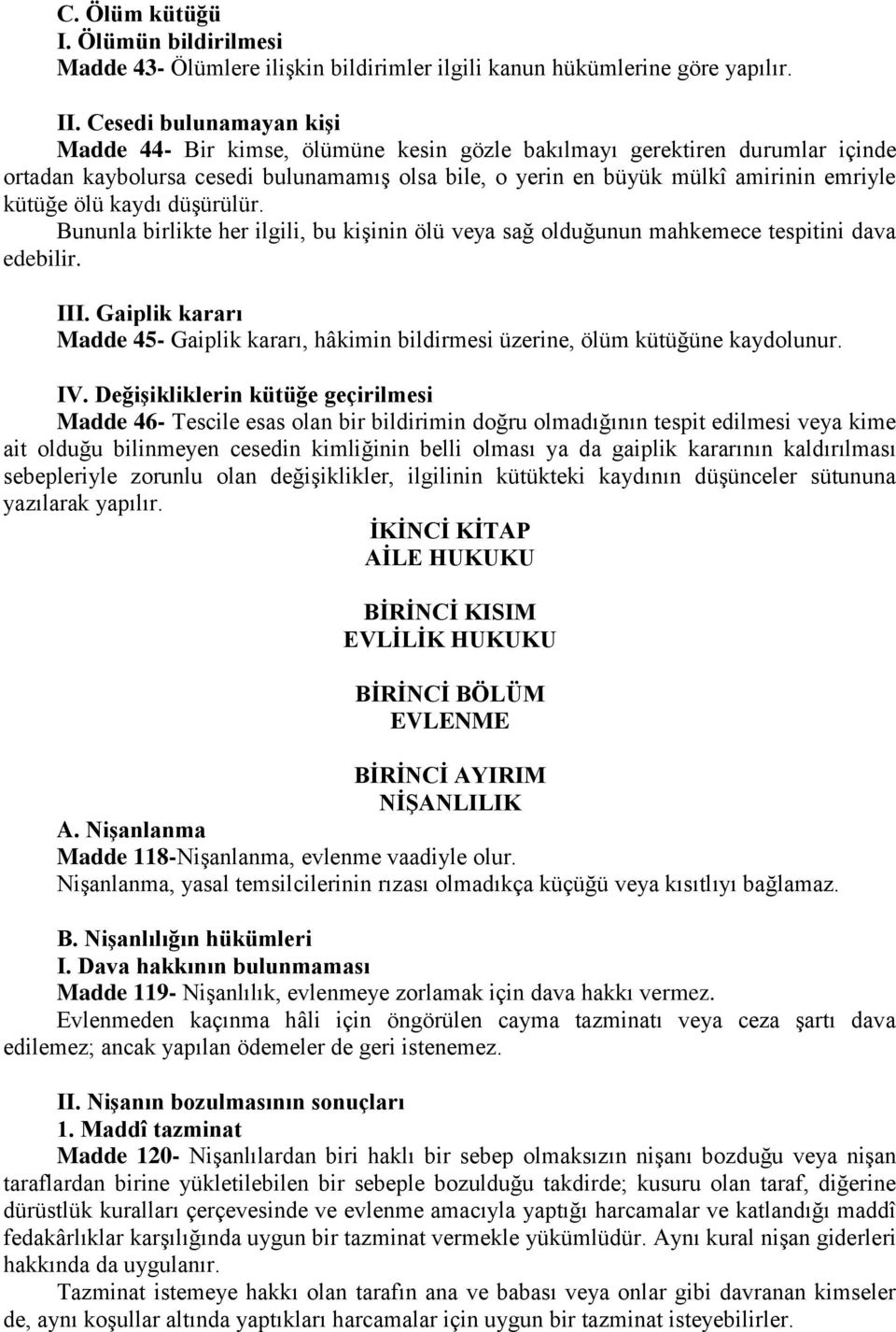 ölü kaydı düşürülür. Bununla birlikte her ilgili, bu kişinin ölü veya sağ olduğunun mahkemece tespitini dava edebilir. III.