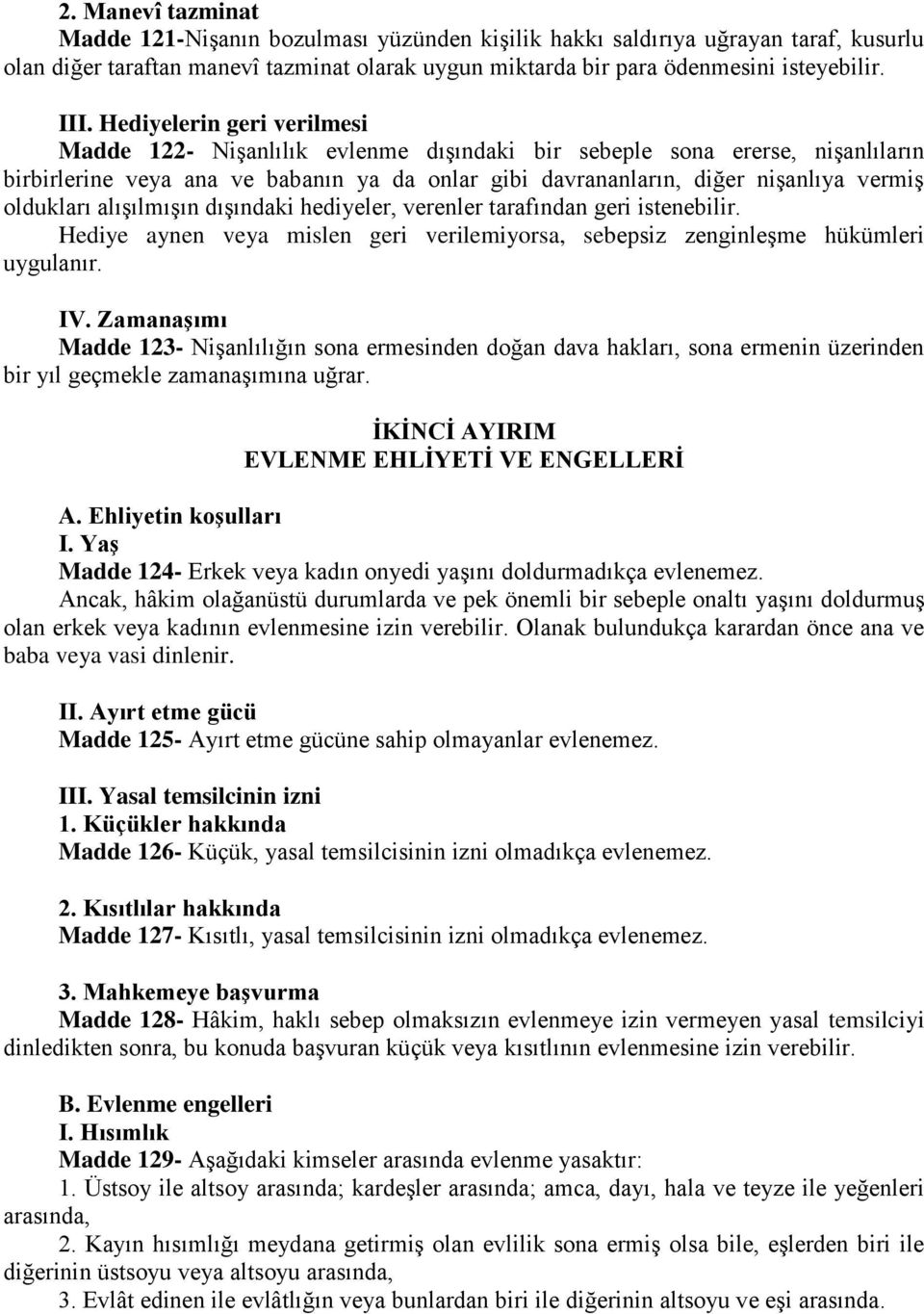 oldukları alışılmışın dışındaki hediyeler, verenler tarafından geri istenebilir. Hediye aynen veya mislen geri verilemiyorsa, sebepsiz zenginleşme hükümleri uygulanır. IV.