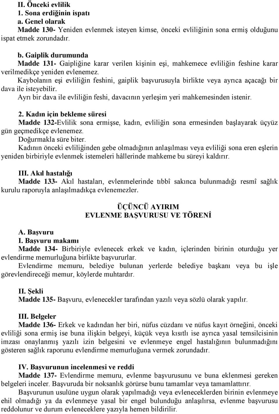 Kaybolanın eşi evliliğin feshini, gaiplik başvurusuyla birlikte veya ayrıca açacağı bir dava ile isteyebilir. Ayrı bir dava ile evliliğin feshi, davacının yerleşim yeri mahkemesinden istenir. 2.