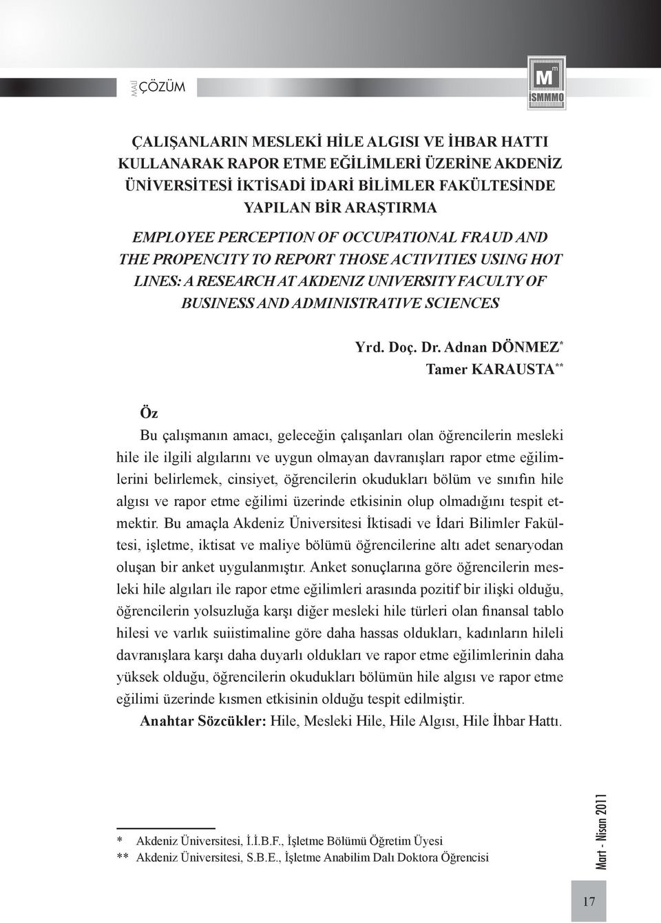 Adnan DÖNMEZ * Tamer KARAUSTA ** Öz Bu çalışmanın amacı, geleceğin çalışanları olan öğrencilerin mesleki hile ile ilgili algılarını ve uygun olmayan davranışları rapor etme eğilimlerini belirlemek,