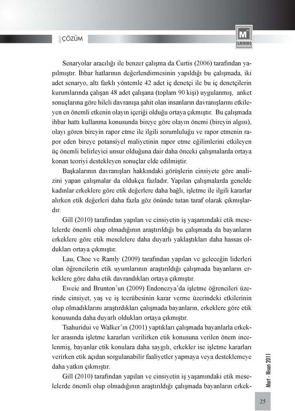 uygulanmış, anket sonuçlarına göre hileli davranışa şahit olan insanların davranışlarını etkileyen en önemli etkenin olayın içeriği olduğu ortaya çıkmıştır.