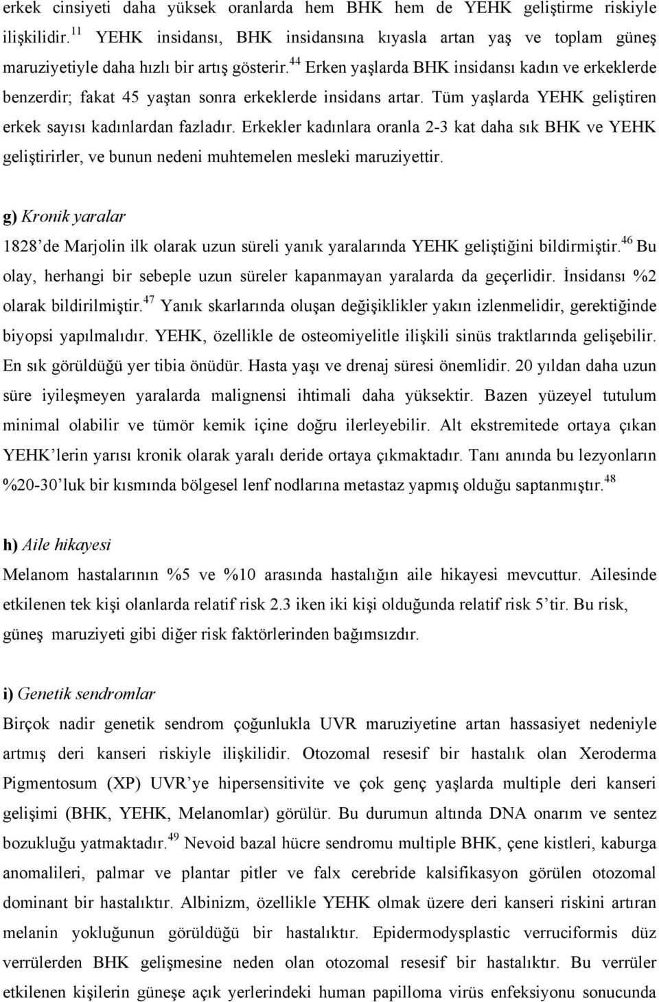 44 Erken yaşlarda BHK insidansı kadın ve erkeklerde benzerdir; fakat 45 yaştan sonra erkeklerde insidans artar. Tüm yaşlarda YEHK geliştiren erkek sayısı kadınlardan fazladır.