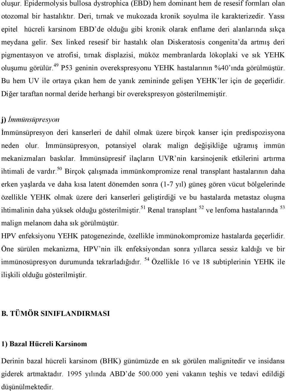 Sex linked resesif bir hastalık olan Diskeratosis congenita da artmış deri pigmentasyon ve atrofisi, tırnak displazisi, müköz membranlarda lökoplaki ve sık YEHK oluşumu görülür.