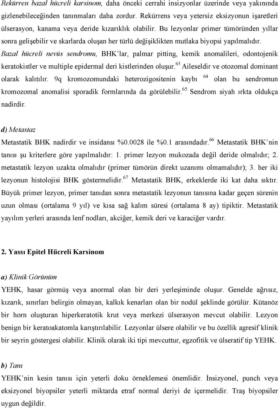 Bu lezyonlar primer tümöründen yıllar sonra gelişebilir ve skarlarda oluşan her türlü değişiklikten mutlaka biyopsi yapılmalıdır.