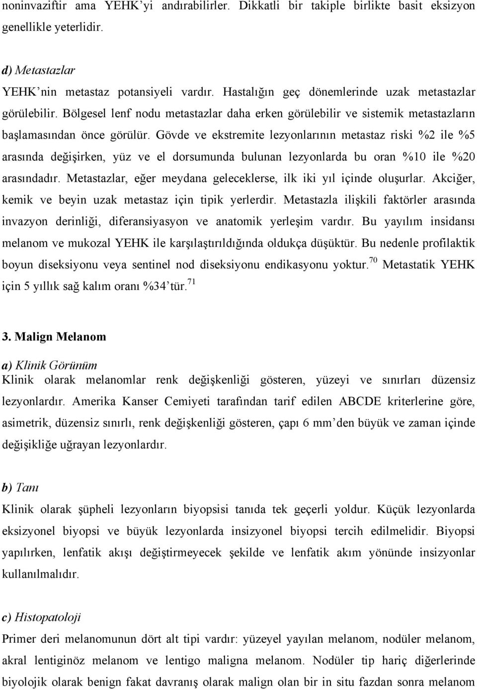 Gövde ve ekstremite lezyonlarının metastaz riski %2 ile %5 arasında değişirken, yüz ve el dorsumunda bulunan lezyonlarda bu oran %10 ile %20 arasındadır.