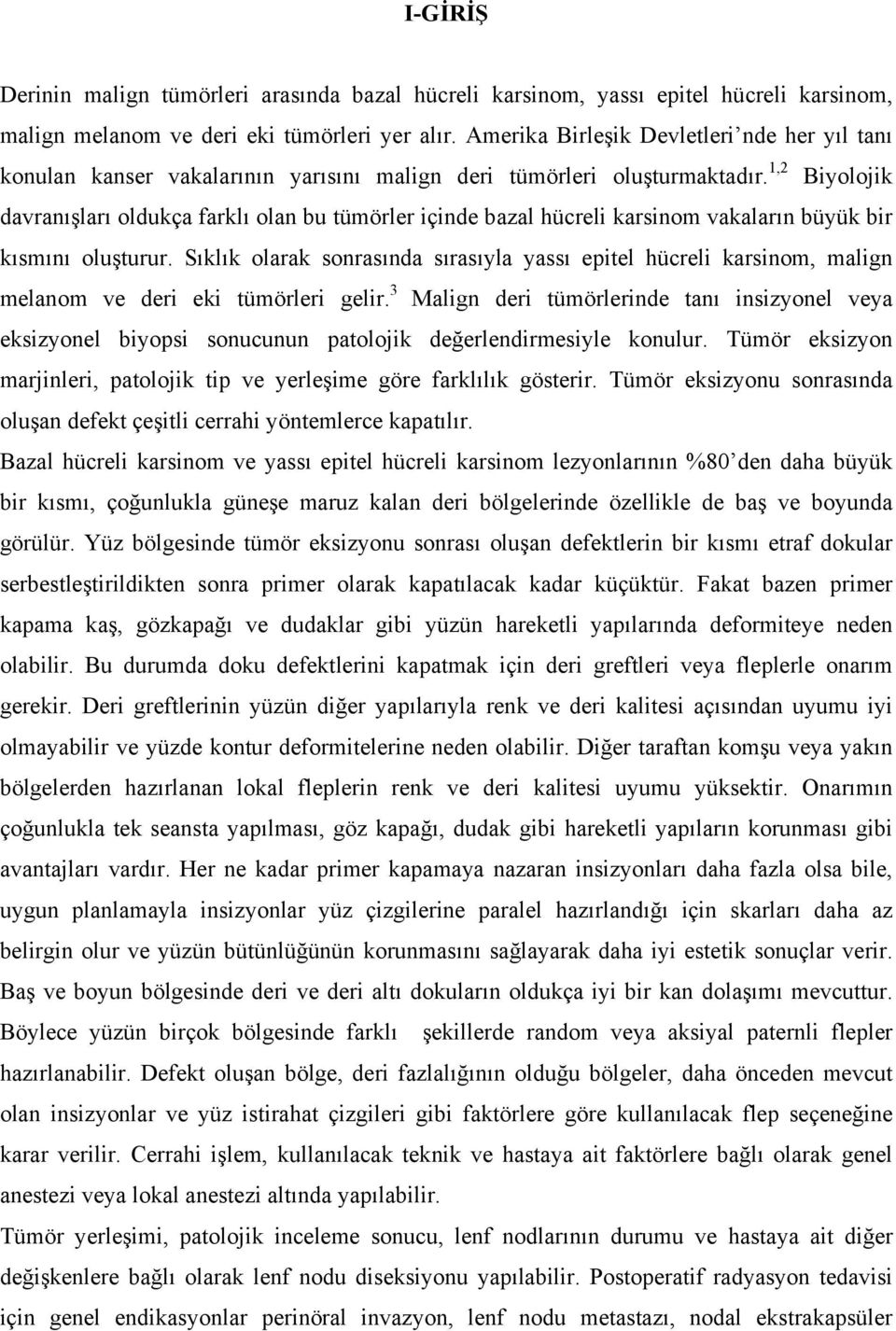 1,2 Biyolojik davranışları oldukça farklı olan bu tümörler içinde bazal hücreli karsinom vakaların büyük bir kısmını oluşturur.