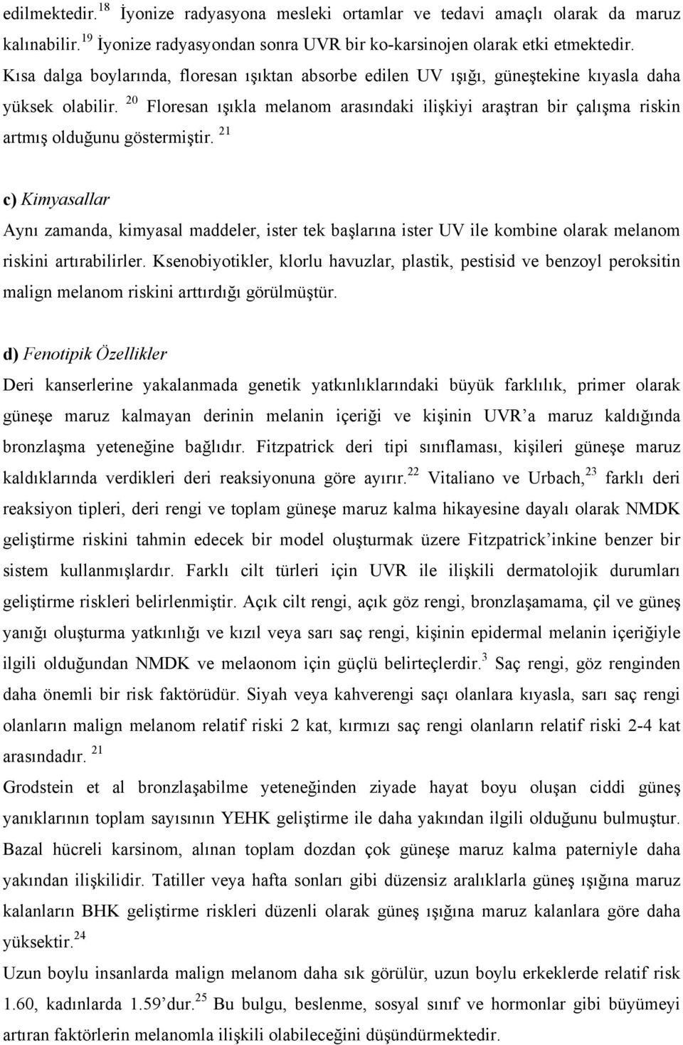 20 Floresan ışıkla melanom arasındaki ilişkiyi araştran bir çalışma riskin artmış olduğunu göstermiştir.