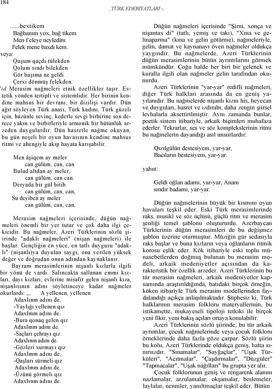 Dün ağıt söyleyen Türk anası, Türk kadını, Türk güzeli için, hüzünle sevinç, kederle sevgi birbirine son derece yakın ve birbirleriyle armonik bir bütünlük arzeden duygulardır.