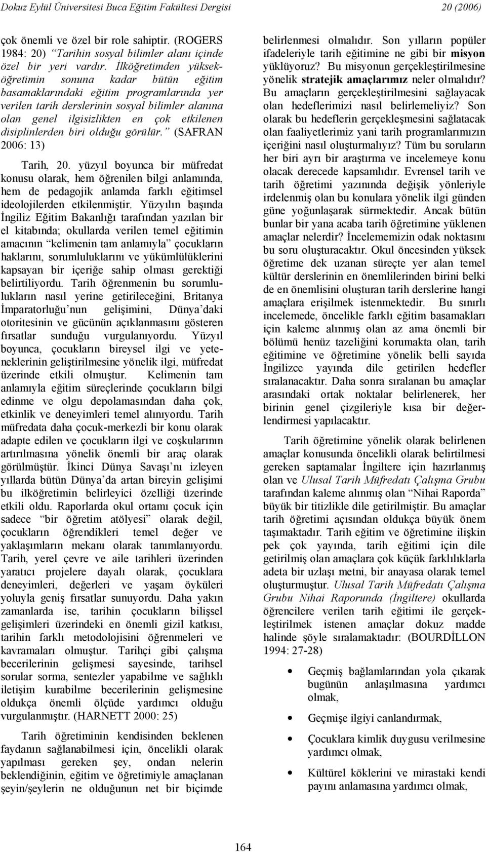 yüzyl boyunca bir müfredat konusu olarak, hem örenilen bilgi anlamnda, hem de pedagojik anlamda farkl eitimsel ideolojilerden etkilenmitir.