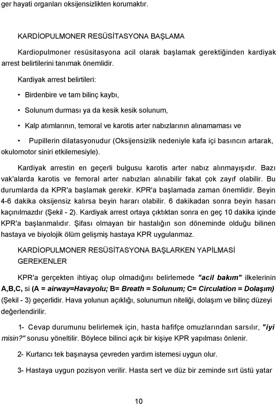 dilatasyonudur (Oksijensizlik nedeniyle kafa içi basıncın artarak, okulomotor siniri etkilemesiyle). Kardiyak arrestin en geçerli bulgusu karotis arter nabız alınmayışıdır.