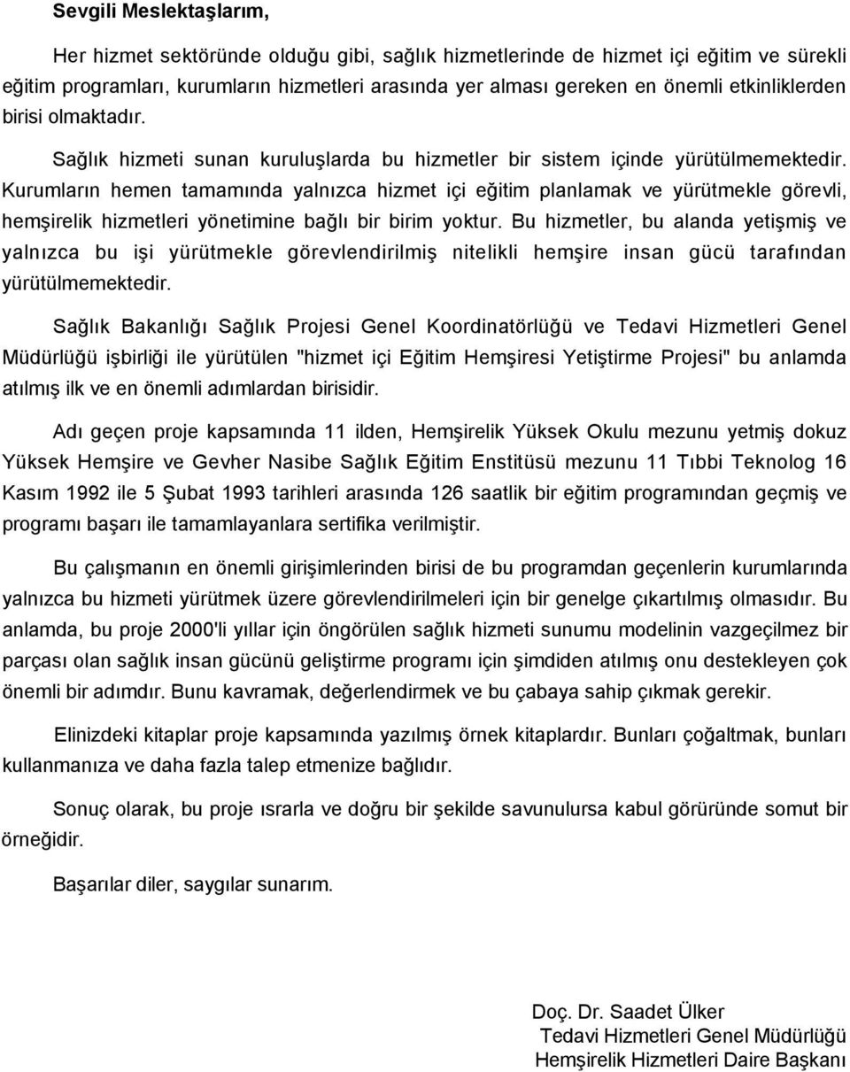 Kurumların hemen tamamında yalnızca hizmet içi eğitim planlamak ve yürütmekle görevli, hemşirelik hizmetleri yönetimine bağlı bir birim yoktur.