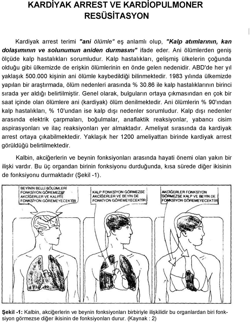 ABD'de her yıl yaklaşık 500.000 kişinin ani ölümle kaybedildiği bilinmektedir. 1983 yılında ülkemizde yapılan bir araştırmada, ölüm nedenleri arasında % 30.