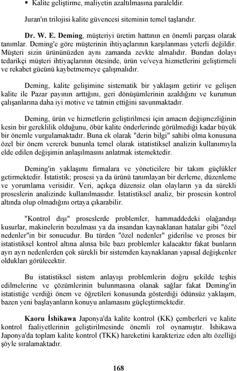 Bundan dolayı tedarikçi müşteri ihtiyaçlarının ötesinde, ürün ve/veya hizmetlerini geliştirmeli ve rekabet gücünü kaybetmemeye çalışmalıdır.