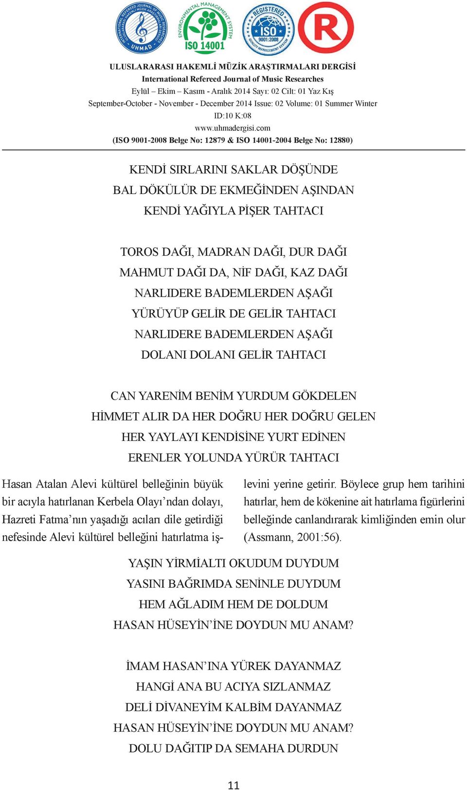 EDİNEN ERENLER YOLUNDA YÜRÜR TAHTACI Hasan Atalan Alevi kültürel belleğinin büyük bir acıyla hatırlanan Kerbela Olayı ndan dolayı, Hazreti Fatma nın yaşadığı acıları dile getirdiği nefesinde Alevi