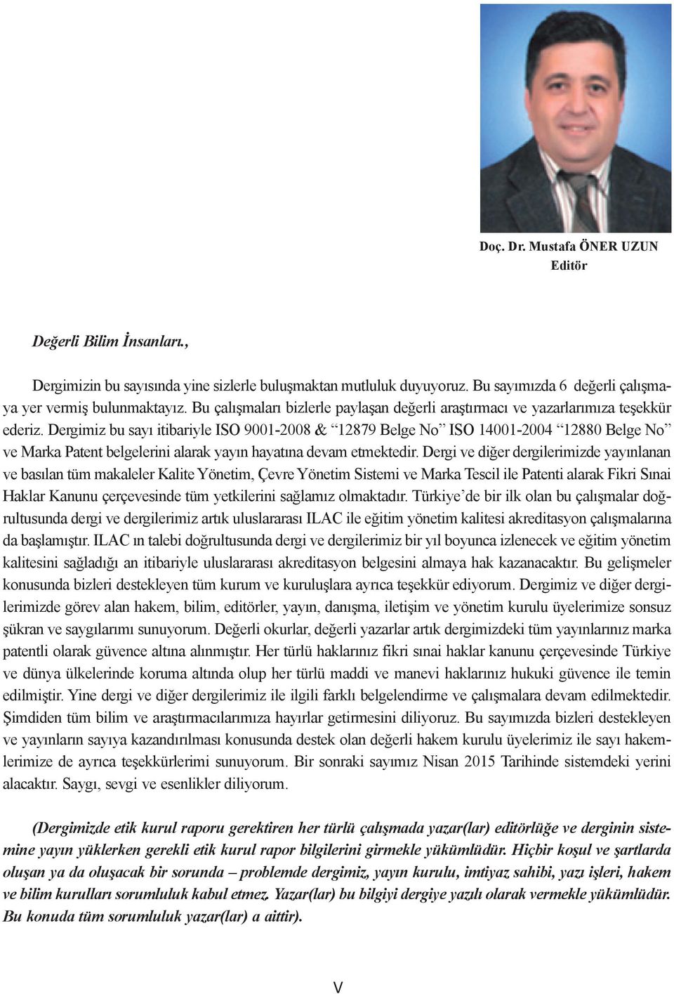 Dergimiz bu sayı itibariyle ISO 9001-2008 & 12879 Belge No ISO 14001-2004 12880 Belge No ve Marka Patent belgelerini alarak yayın hayatına devam etmektedir.