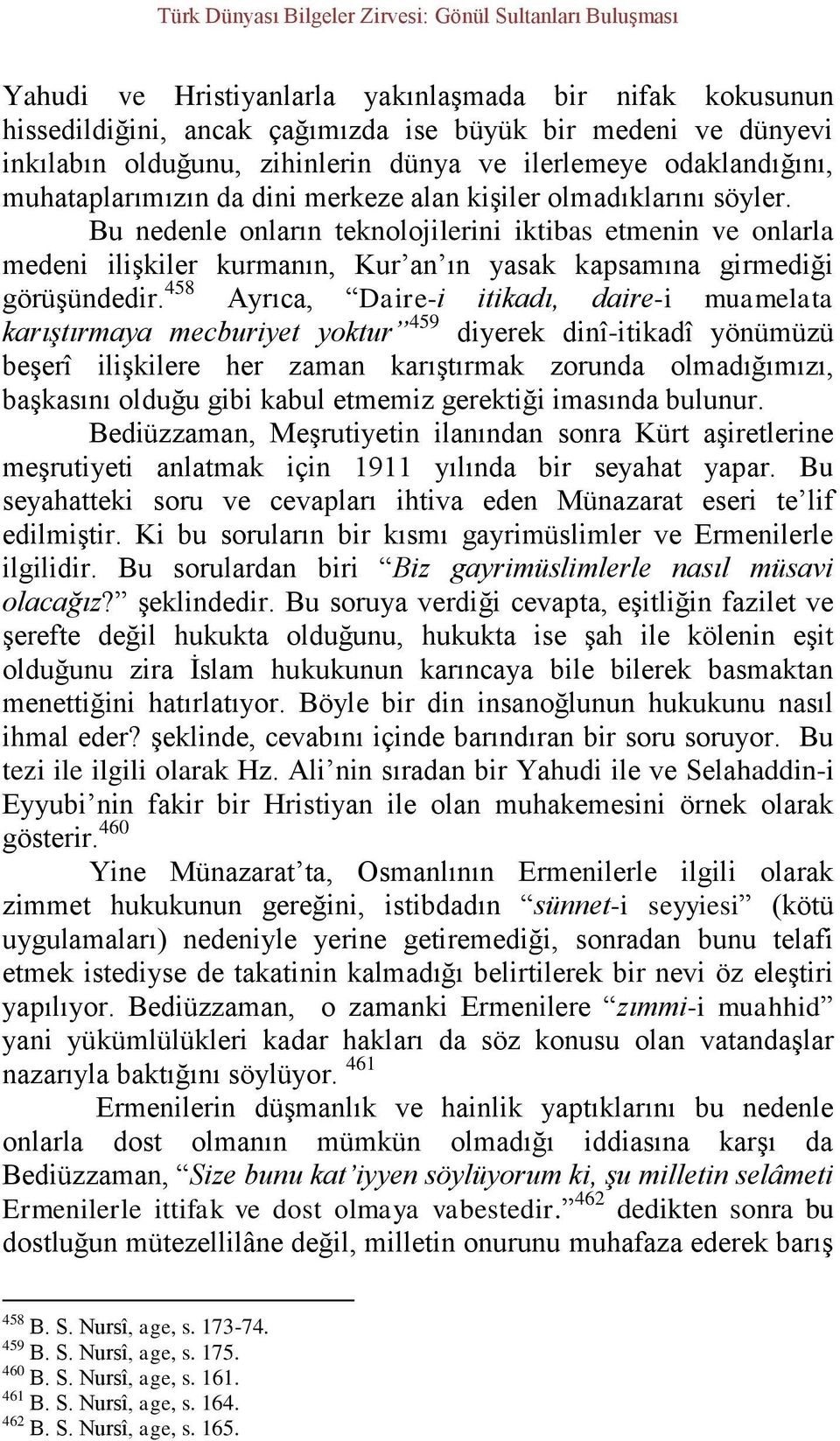 Bu nedenle onların teknolojilerini iktibas etmenin ve onlarla medeni ilişkiler kurmanın, Kur an ın yasak kapsamına girmediği görüşündedir.