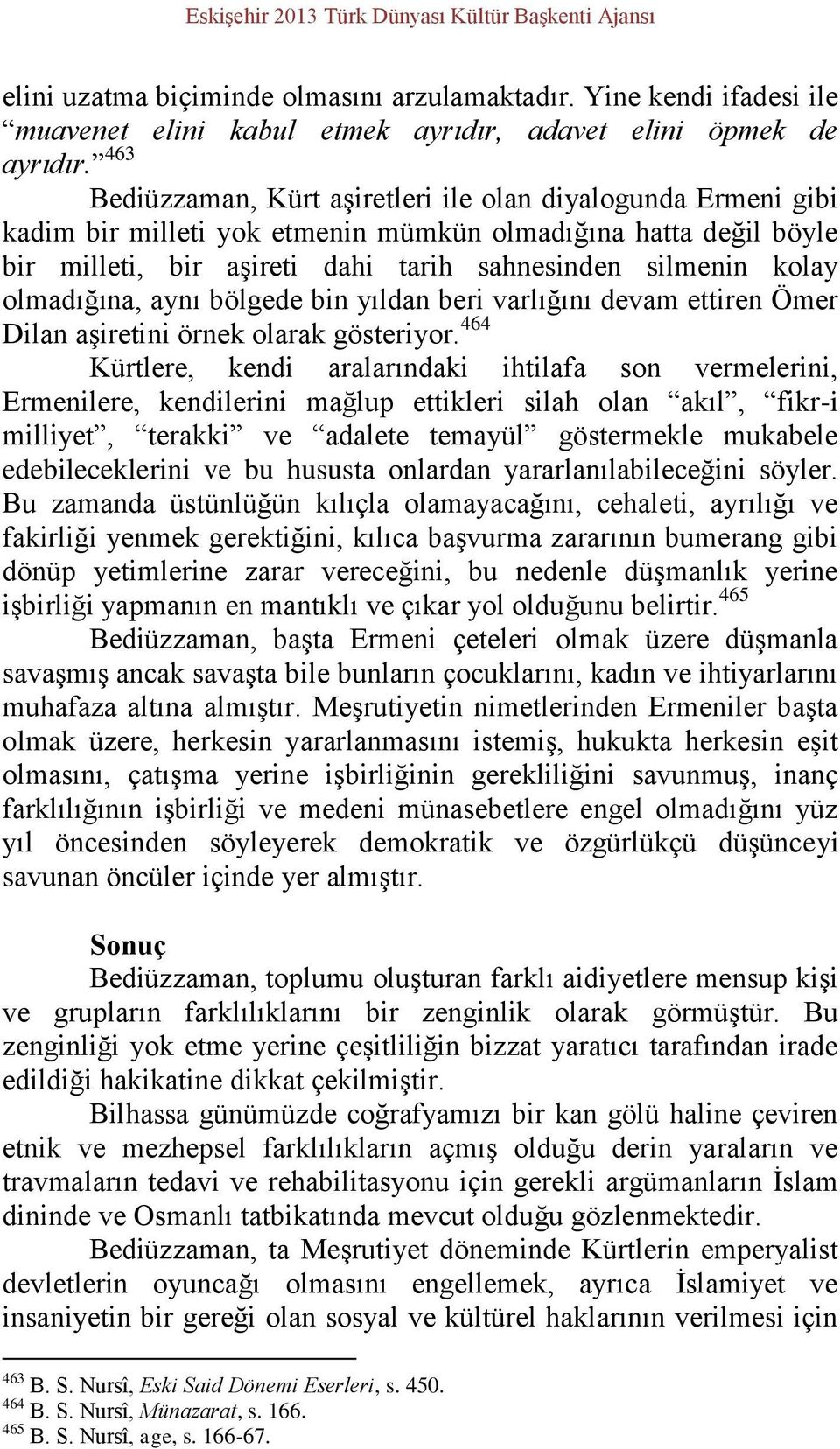 olmadığına, aynı bölgede bin yıldan beri varlığını devam ettiren Ömer Dilan aşiretini örnek olarak gösteriyor.