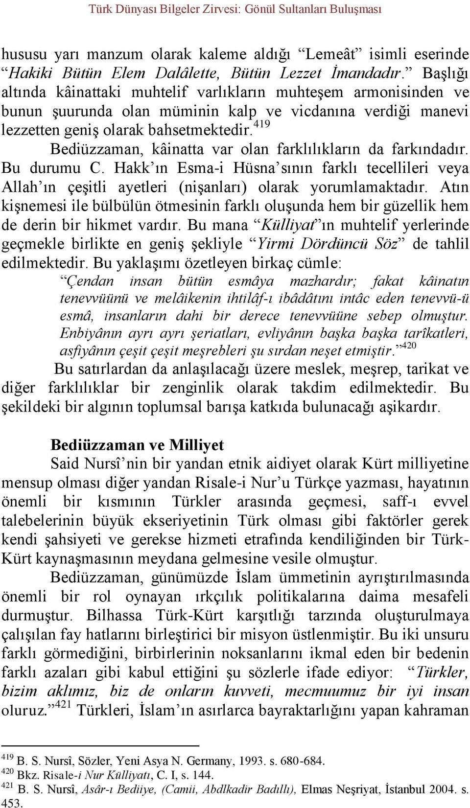 419 Bediüzzaman, kâinatta var olan farklılıkların da farkındadır. Bu durumu C. Hakk ın Esma-i Hüsna sının farklı tecellileri veya Allah ın çeşitli ayetleri (nişanları) olarak yorumlamaktadır.