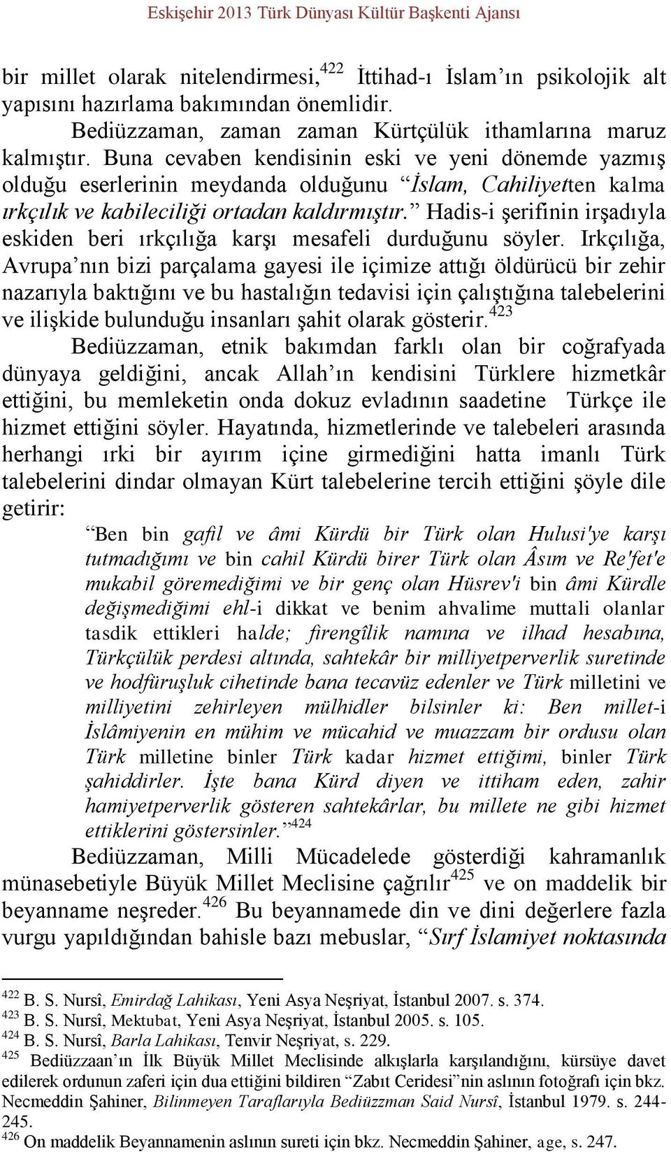 Buna cevaben kendisinin eski ve yeni dönemde yazmış olduğu eserlerinin meydanda olduğunu İslam, Cahiliyetten kalma ırkçılık ve kabileciliği ortadan kaldırmıştır.