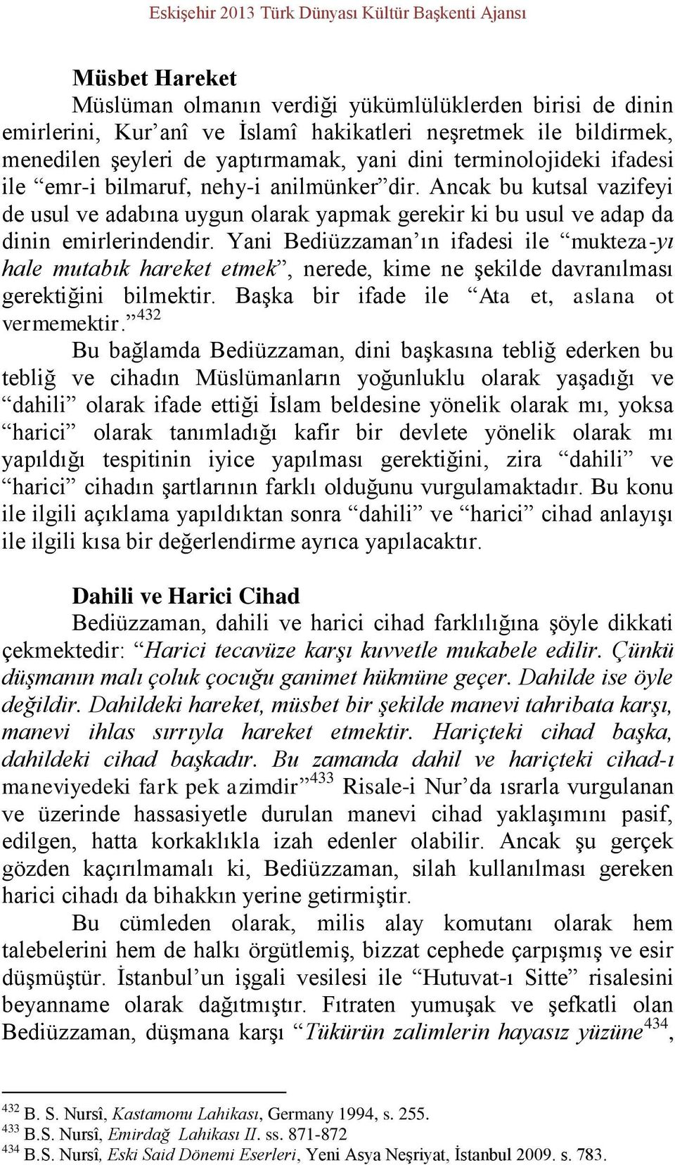 Ancak bu kutsal vazifeyi de usul ve adabına uygun olarak yapmak gerekir ki bu usul ve adap da dinin emirlerindendir.