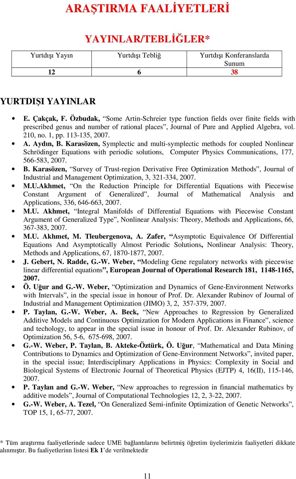 Karasözen, Symplectic and multi-symplectic methods for coupled Nonlinear Schrödinger Equations with periodic solutions, Computer Physics Communications, 177, 566-583, 2007. B.