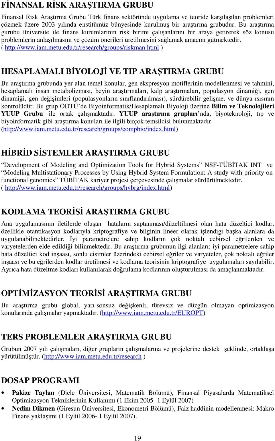 Bu araştırma gurubu üniversite ile finans kurumlarının risk birimi çalışanlarını bir araya getirerek söz konusu problemlerin anlaşılmasını ve çözüm önerileri üretilmesini sağlamak amacını gütmektedir.