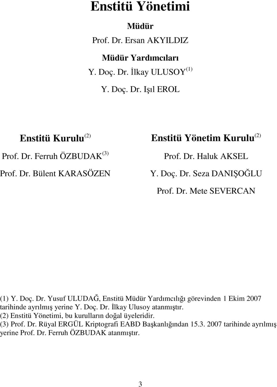 Doç. Dr. Đlkay Ulusoy atanmıştır. (2) Enstitü Yönetimi, bu kurulların doğal üyeleridir. (3) Prof. Dr. Rüyal ERGÜL Kriptografi EABD Başkanlığından 15.3. 2007 tarihinde ayrılmış yerine Prof.