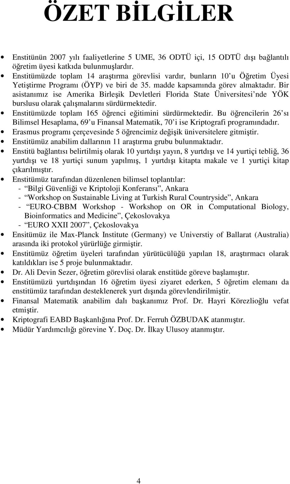 Bir asistanımız ise Amerika Birleşik Devletleri Florida State Üniversitesi nde YÖK burslusu olarak çalışmalarını sürdürmektedir. Enstitümüzde toplam 165 öğrenci eğitimini sürdürmektedir.