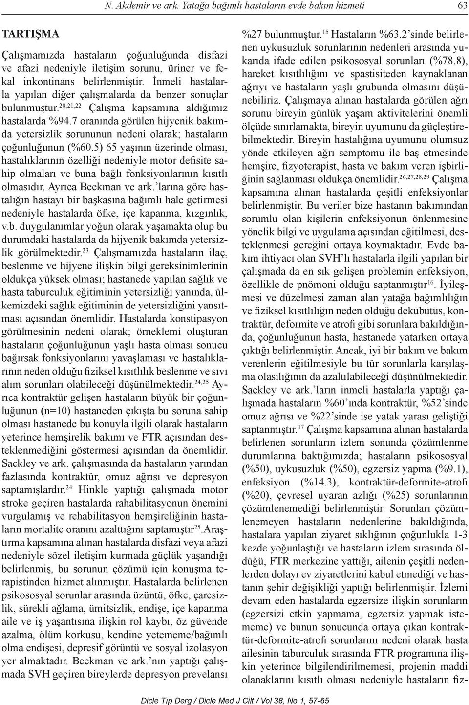 7 oranında görülen hijyenik bakımda yetersizlik sorununun nedeni olarak; hastaların çoğunluğunun (%60.