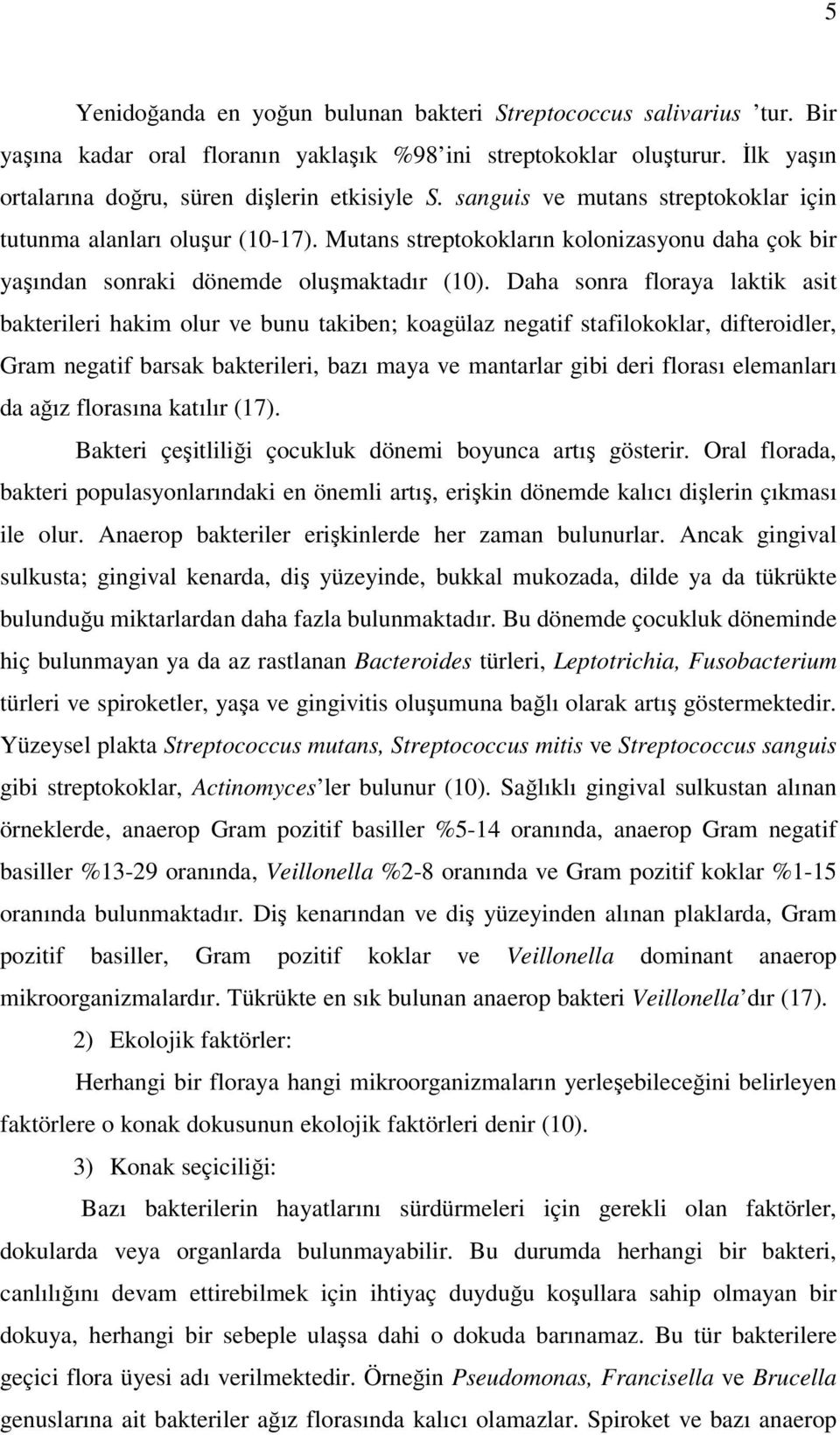 Daha sonra floraya laktik asit bakterileri hakim olur ve bunu takiben; koagülaz negatif stafilokoklar, difteroidler, Gram negatif barsak bakterileri, bazı maya ve mantarlar gibi deri florası