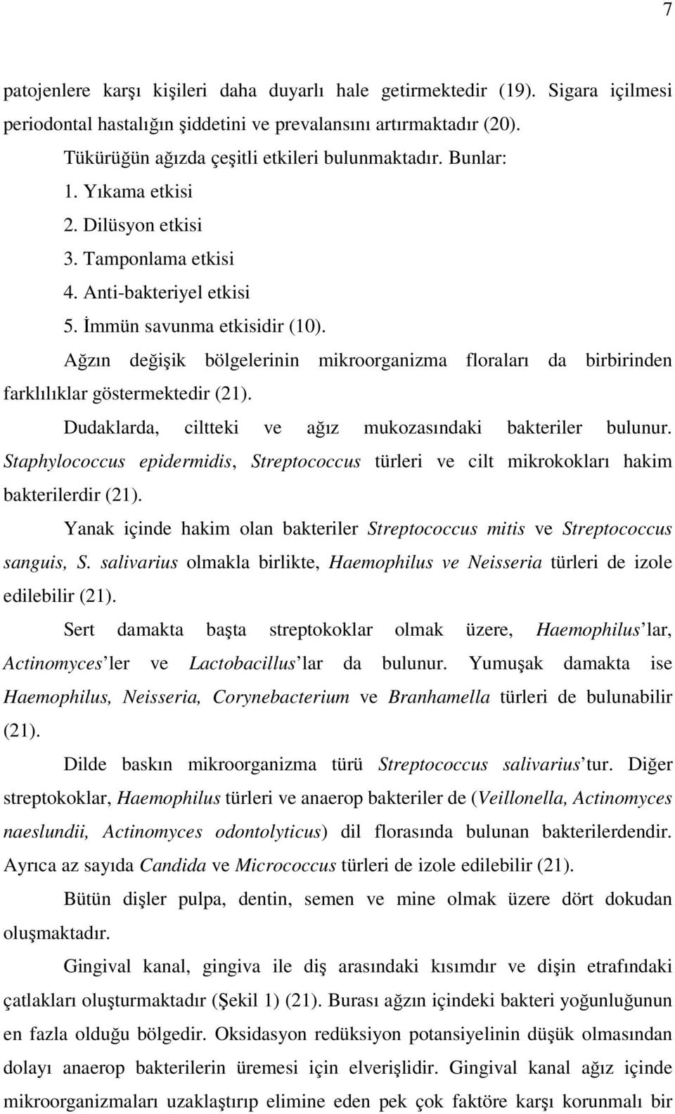 Ağzın değişik bölgelerinin mikroorganizma floraları da birbirinden farklılıklar göstermektedir (21). Dudaklarda, ciltteki ve ağız mukozasındaki bakteriler bulunur.