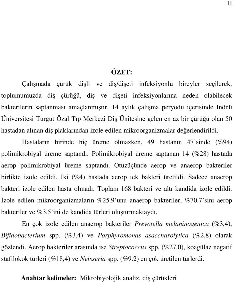 değerlendirildi. Hastaların birinde hiç üreme olmazken, 49 hastanın 47 sinde (%94) polimikrobiyal üreme saptandı. Polimikrobiyal üreme saptanan 14 (%28) hastada aerop polimikrobiyal üreme saptandı.