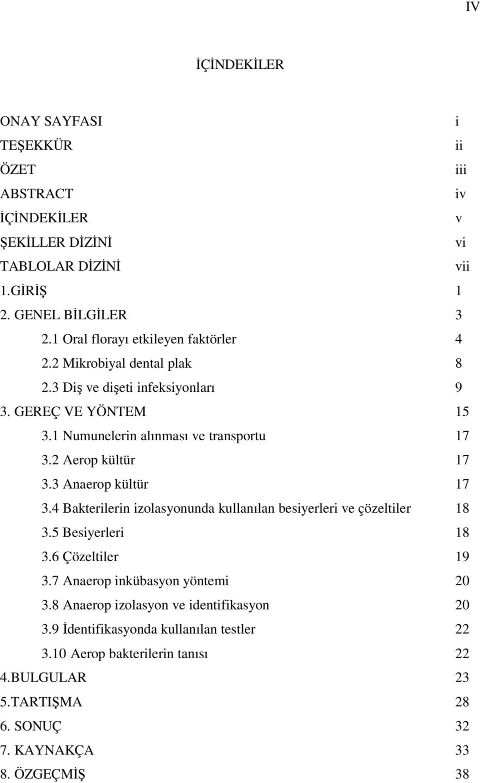 2 Aerop kültür 17 3.3 Anaerop kültür 17 3.4 Bakterilerin izolasyonunda kullanılan besiyerleri ve çözeltiler 18 3.5 Besiyerleri 18 3.6 Çözeltiler 19 3.