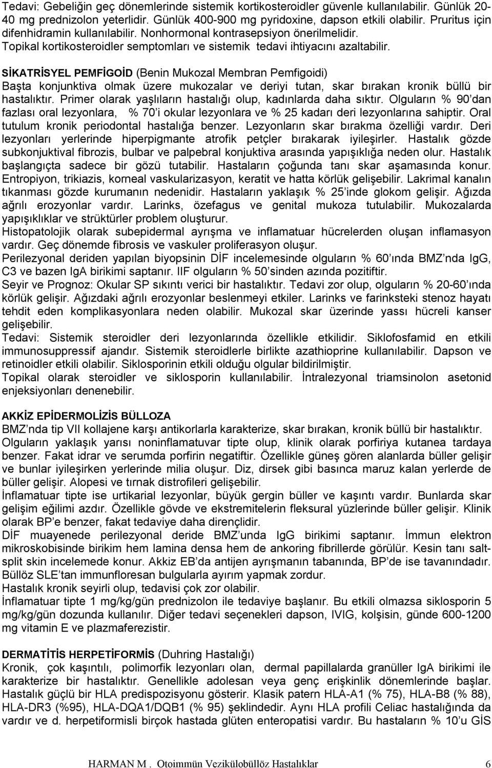 SİKATRİSYEL PEMFİGOİD (Benin Mukozal Membran Pemfigoidi) Başta konjunktiva olmak üzere mukozalar ve deriyi tutan, skar bırakan kronik büllü bir hastalıktır.