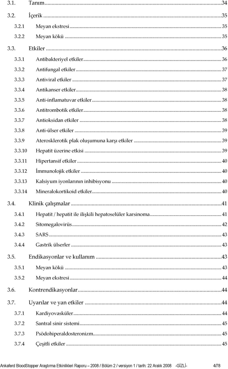 .. 39 3.3.11 Hipertansif etkiler... 40 3.3.12 İmmunolojik etkiler... 40 3.3.13 Kalsiyum iyonlarının inhibisyonu... 40 3.3.14 Mineralokortikoid etkiler... 40 3.4. Klinik çalışmalar...41 3.4.1 Hepatit / hepatit ile ilişkili hepatoselüler karsinoma.