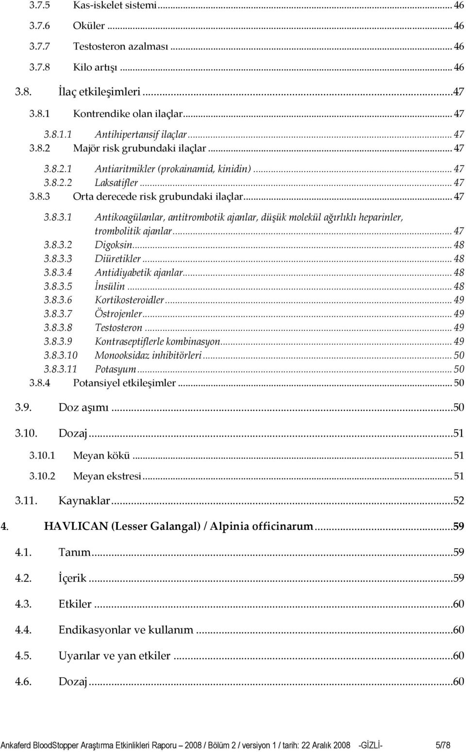 .. 47 3.8.3.2 Digoksin... 48 3.8.3.3 Diüretikler... 48 3.8.3.4 Antidiyabetik ajanlar... 48 3.8.3.5 İnsülin... 48 3.8.3.6 Kortikosteroidler... 49 3.8.3.7 Östrojenler... 49 3.8.3.8 Testosteron... 49 3.8.3.9 Kontraseptiflerle kombinasyon.