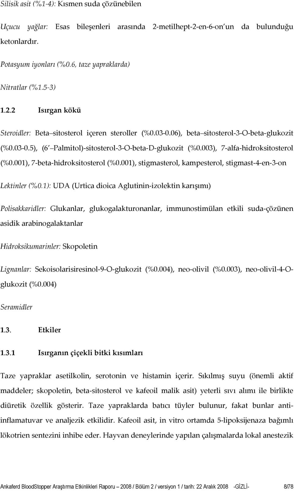 003), 7 alfa hidroksitosterol (%0.001), 7 beta hidroksitosterol (%0.001), stigmasterol, kampesterol, stigmast 4 en 3 on Lektinler (%0.