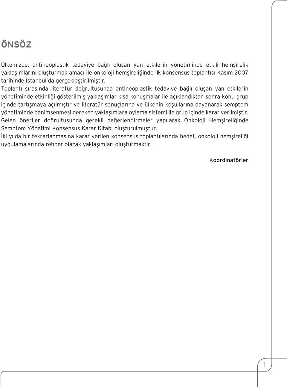 Toplant s ras nda literatür do rultusunda antineoplastik tedaviye ba l oluflan yan etkilerin yönetiminde etkinli i gösterilmifl yaklafl mlar k sa konuflmalar ile aç kland ktan sonra konu grup içinde