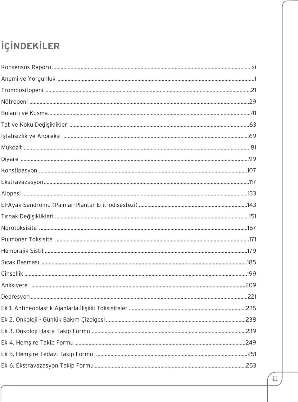 ..157 Pulmoner Toksisite...171 Hemorajik Sistit...179 S cak Basmas...185 Cinsellik...199 Anksiyete...209 Depresyon...221 Ek 1. Antineoplastik Ajanlarla liflkili Toksisiteler...235 Ek 2.