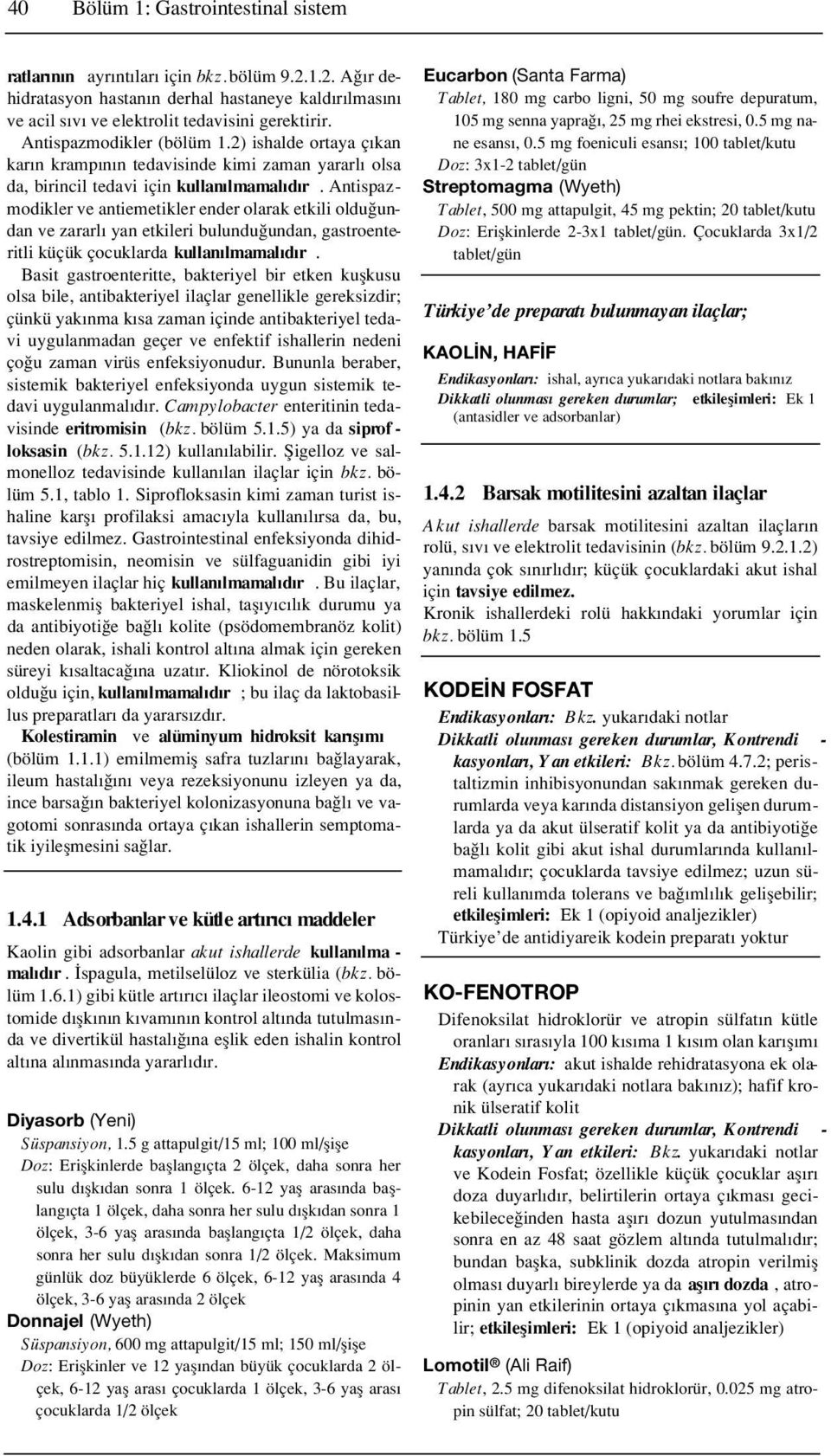 Antispazmodikler ve antiemetikler ender olarak etkili oldu undan ve zararl yan etkileri bulundu undan, gastroenteritli küçük çocuklarda kullan lmamal d r.