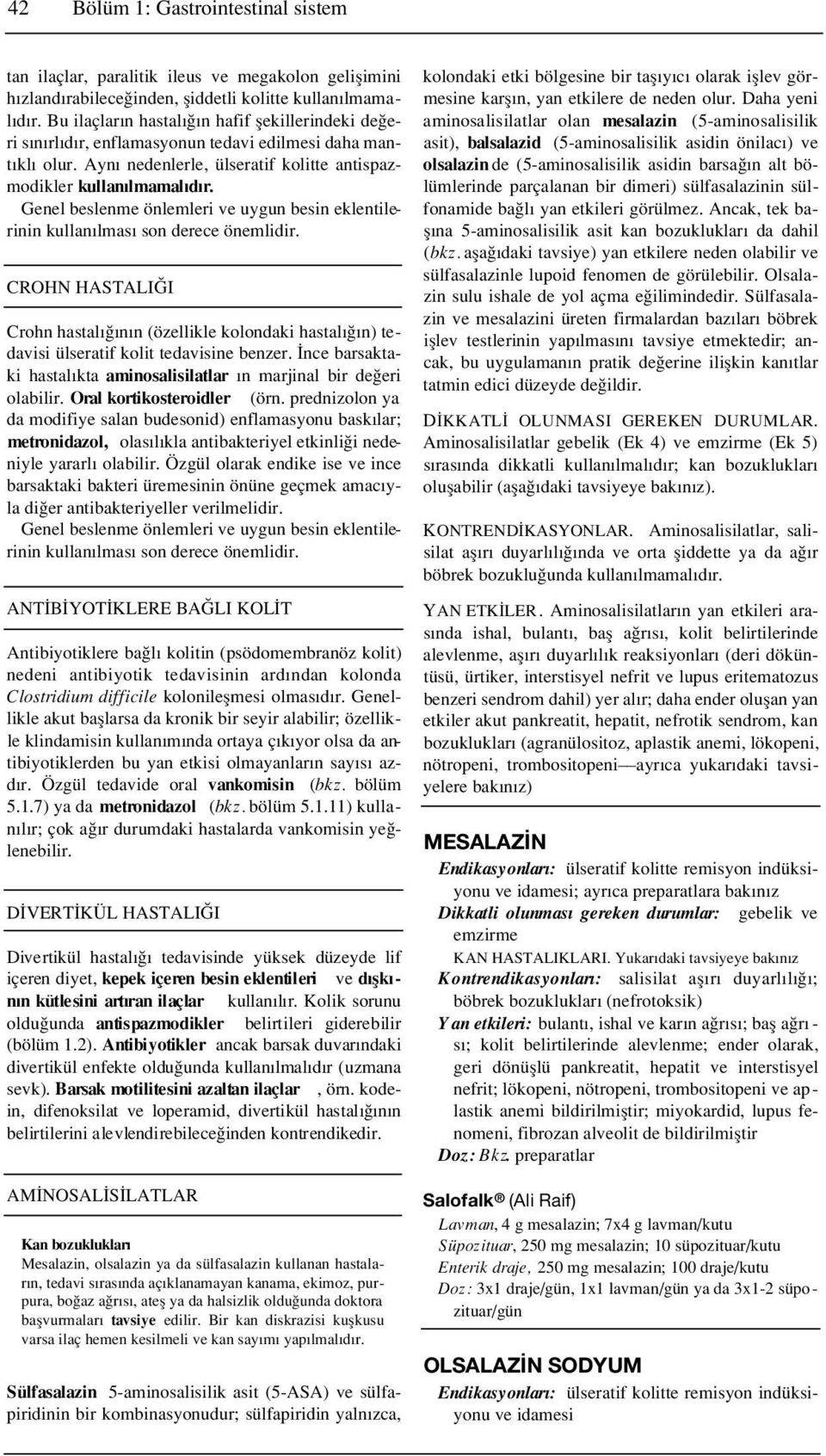 Genel beslenme önlemleri ve uygun besin eklentilerinin kullan lmas son derece önemlidir. CROHN HASTALI I Crohn hastal n n (özellikle kolondaki hastal n) tedavisi ülseratif kolit tedavisine benzer.