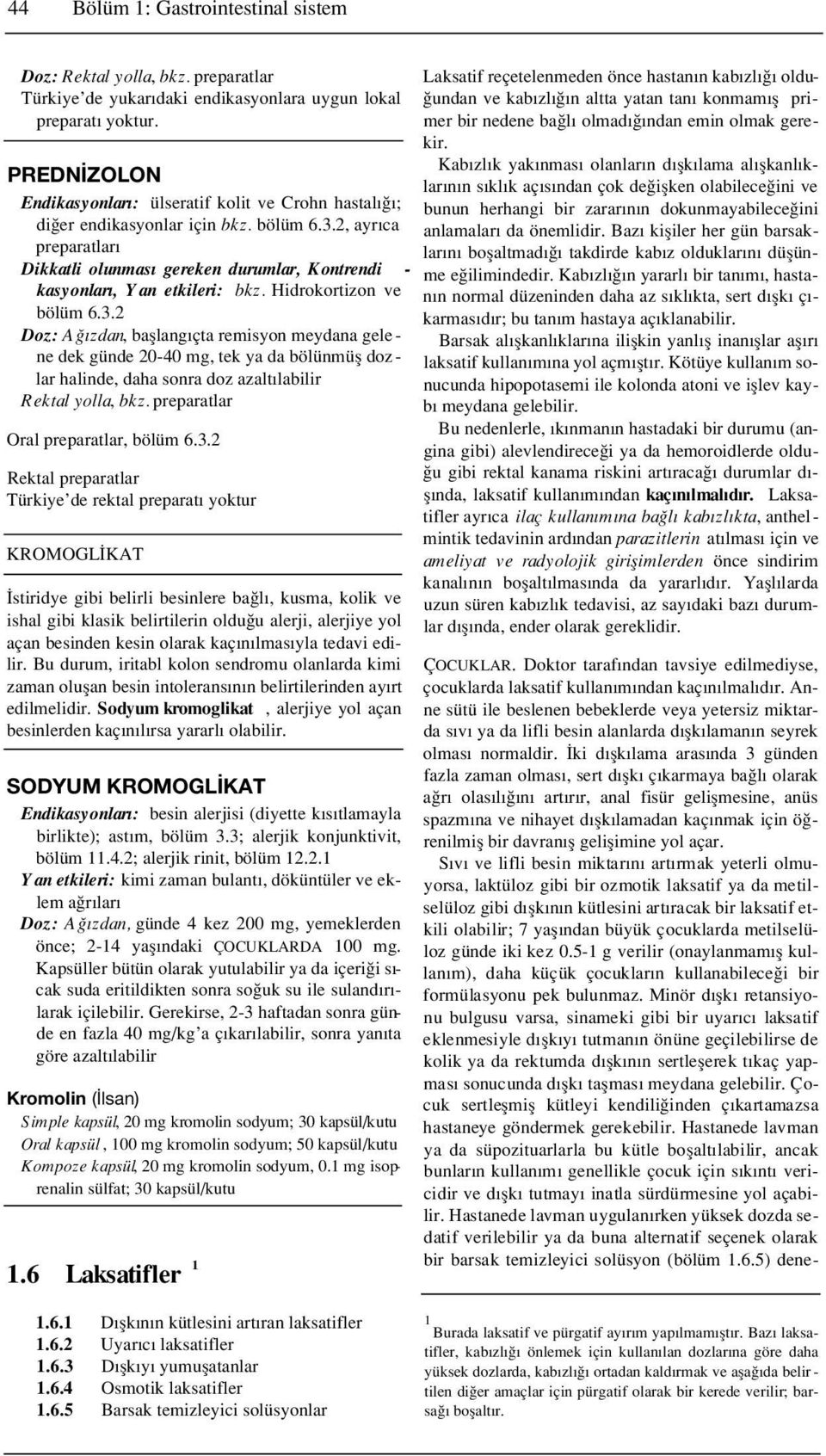 Hidrokortizon ve bölüm 6.3.2 Doz: A zdan, bafllang çta remisyon meydana gele - ne dek günde 20-40 mg, tek ya da bölünmüfl doz - lar halinde, daha sonra doz azalt labilir Rektal yolla, bkz.