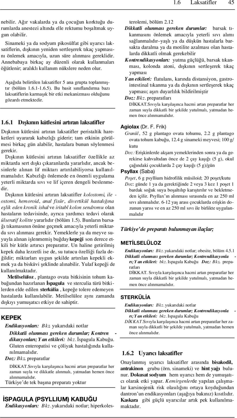 Annebabaya birkaç ay düzenli olarak kullanmalar ö ütlenir; aral kl kullan m nükslere neden olur. Afla da belirtilen laksatifler 5 ana grupta toplanm flt r (bölüm 1.6.1-1.6.5).